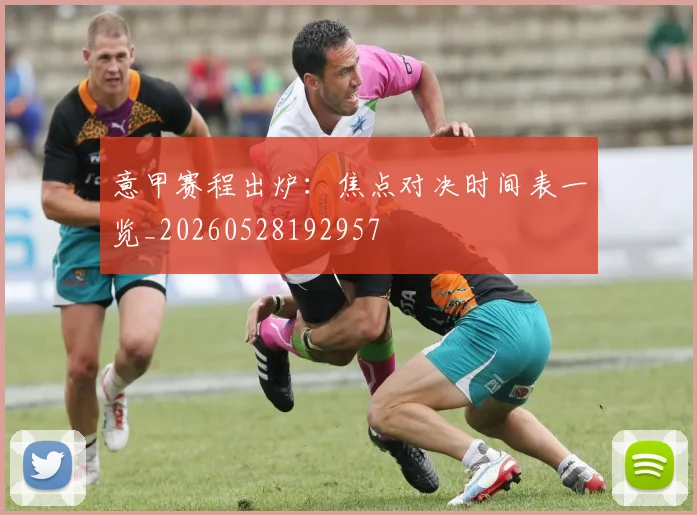 意甲赛程出炉：焦点对决时间表一览_20260528192957