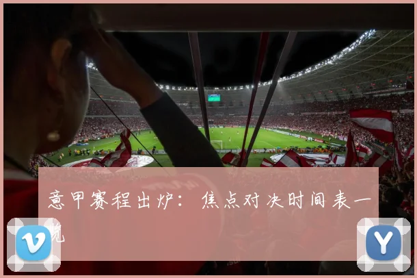意甲赛程出炉:焦点对决时间表一览